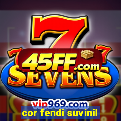 cor fendi suvinil